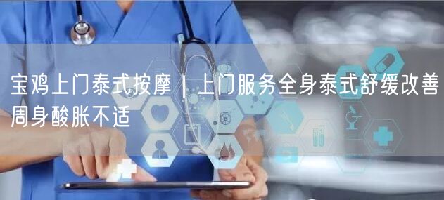 宝鸡上门泰式按摩｜上门服务全身泰式舒缓改善周身酸胀不适