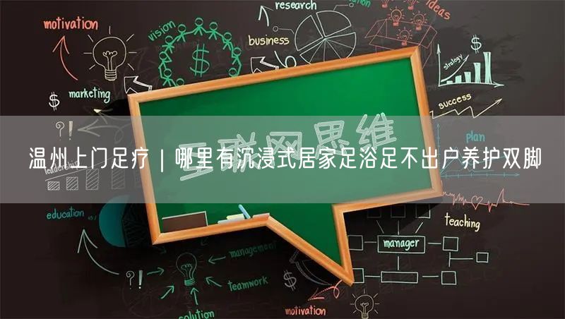 温州上门足疗｜哪里有沉浸式居家足浴足不出户养护双脚