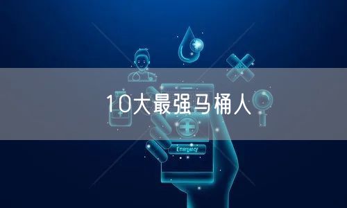 10大最强马桶人