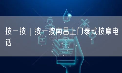 按一按｜按一按南昌上门泰式按摩电话