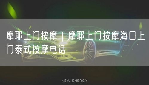 摩耶上门按摩｜摩耶上门按摩海口上门泰式按摩电话