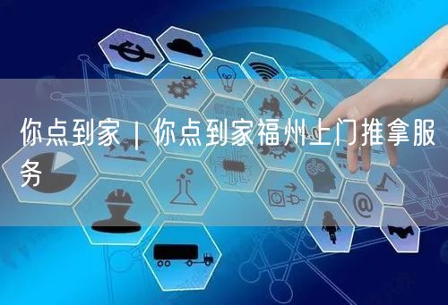 你点到家｜你点到家福州上门推拿服务