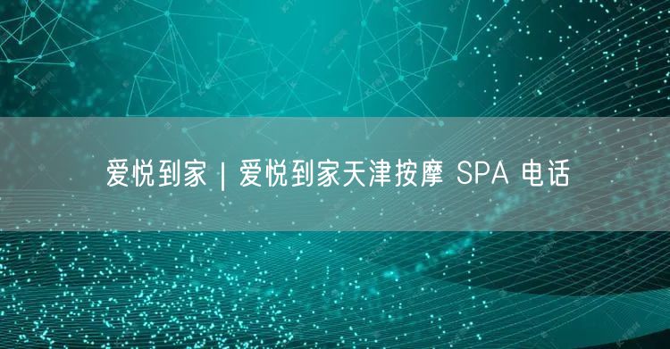 爱悦到家｜爱悦到家天津按摩 SPA 电话