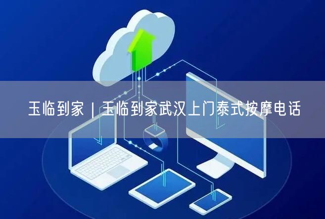 玉临到家｜玉临到家武汉上门泰式按摩电话