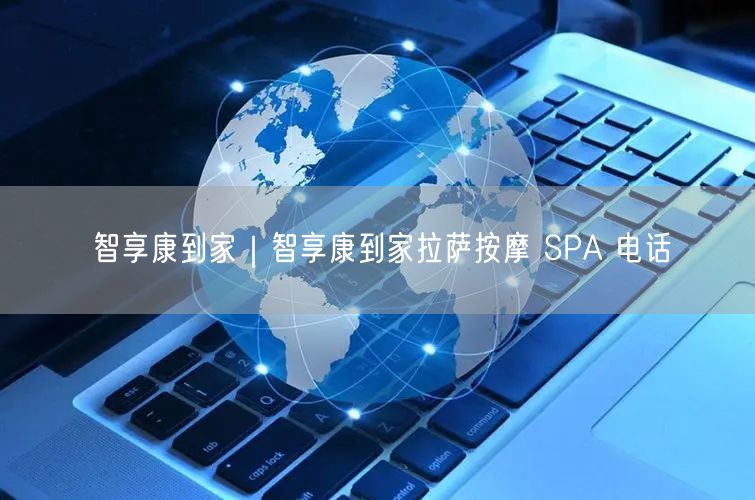 智享康到家｜智享康到家拉萨按摩 SPA 电话