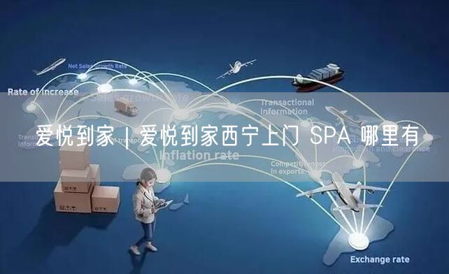 爱悦到家｜爱悦到家西宁上门 SPA 哪里有