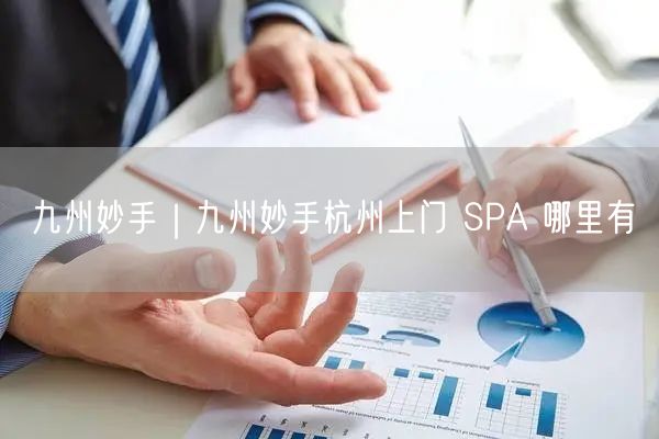 九州妙手｜九州妙手杭州上门 SPA 哪里有
