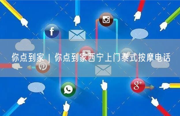 你点到家｜你点到家西宁上门泰式按摩电话