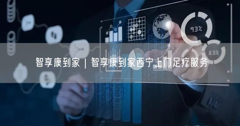 智享康到家｜智享康到家西宁上门足疗服务