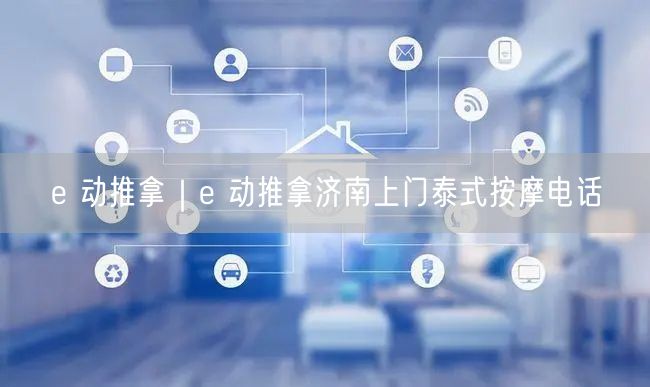 e 动推拿｜e 动推拿济南上门泰式按摩电话