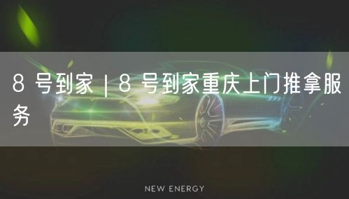 8 号到家｜8 号到家重庆上门推拿服务