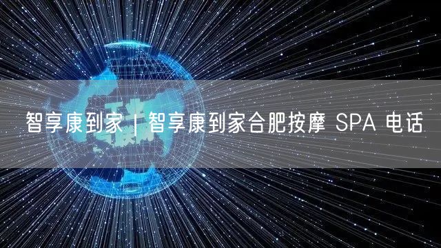智享康到家｜智享康到家合肥按摩 SPA 电话