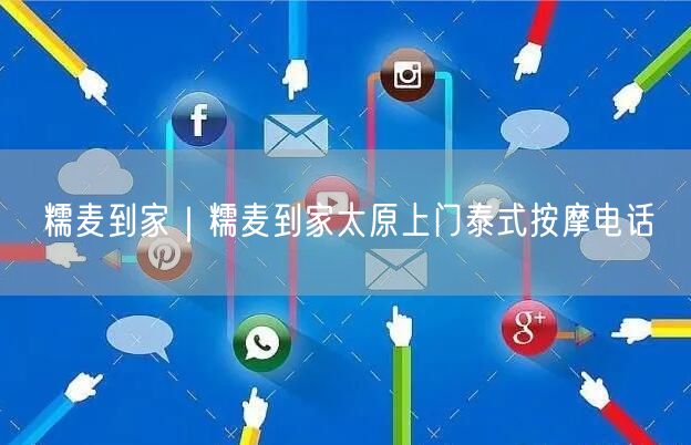 糯麦到家｜糯麦到家太原上门泰式按摩电话
