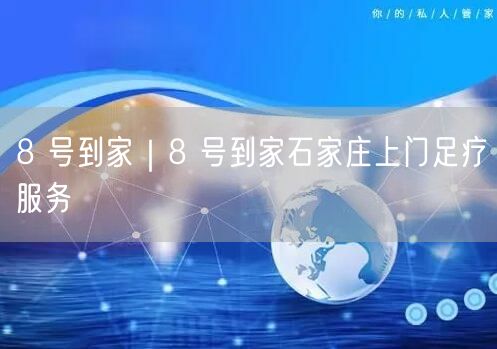 8 号到家｜8 号到家石家庄上门足疗服务
