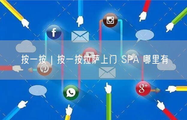 按一按｜按一按拉萨上门 SPA 哪里有