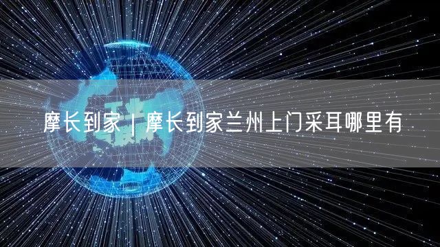 摩长到家｜摩长到家兰州上门采耳哪里有