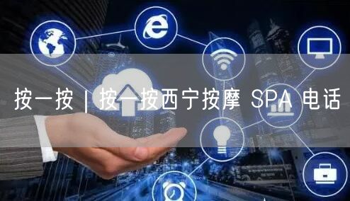 按一按｜按一按西宁按摩 SPA 电话