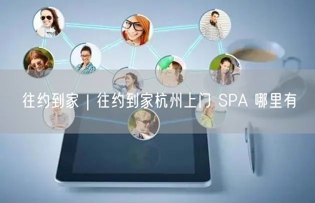 往约到家｜往约到家杭州上门 SPA 哪里有