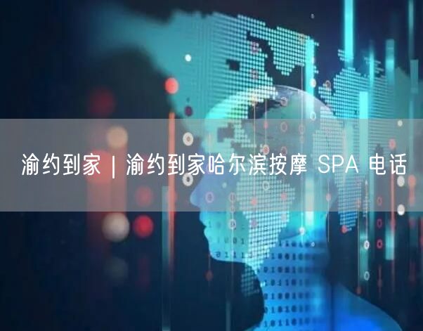 渝约到家｜渝约到家哈尔滨按摩 SPA 电话