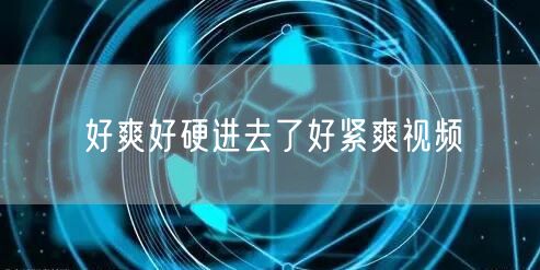 好爽好硬进去了好紧爽视频