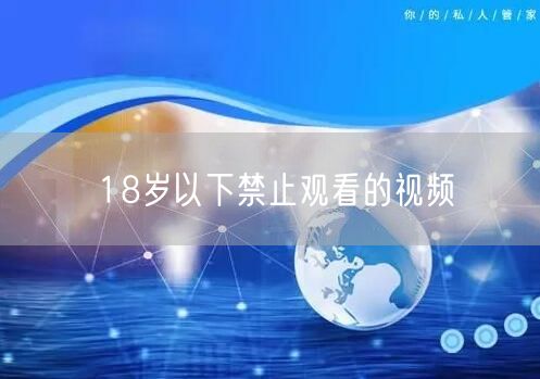 18岁以下禁止观看的视频