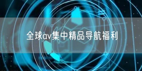 全球av集中精品导航福利