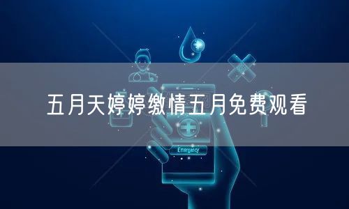 五月天婷婷缴情五月免费观看