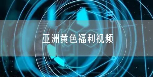 亚洲黄色福利视频