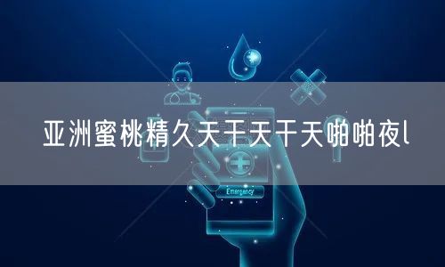 亚洲蜜桃精久天干天干天啪啪夜l
