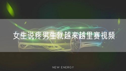 女生说疼男生就越来越里赛视频