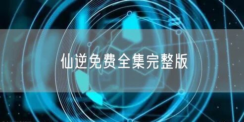 仙逆免费全集完整版