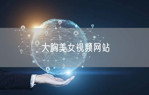大胸美女视频网站