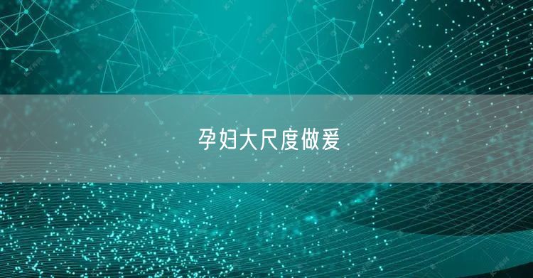 孕妇大尺度做爰
