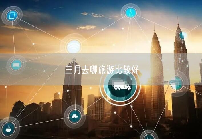 三月去哪旅游比较好