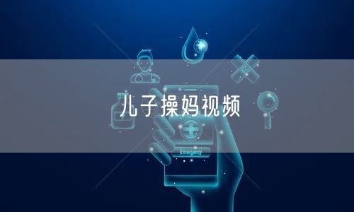儿子操妈视频