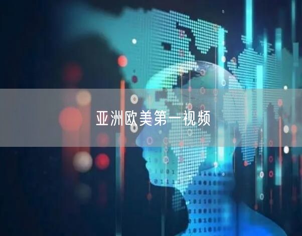 亚洲欧美第一视频