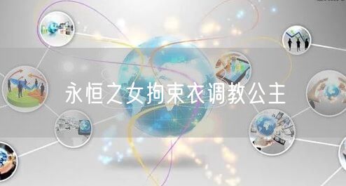 永恒之女拘束衣调教公主